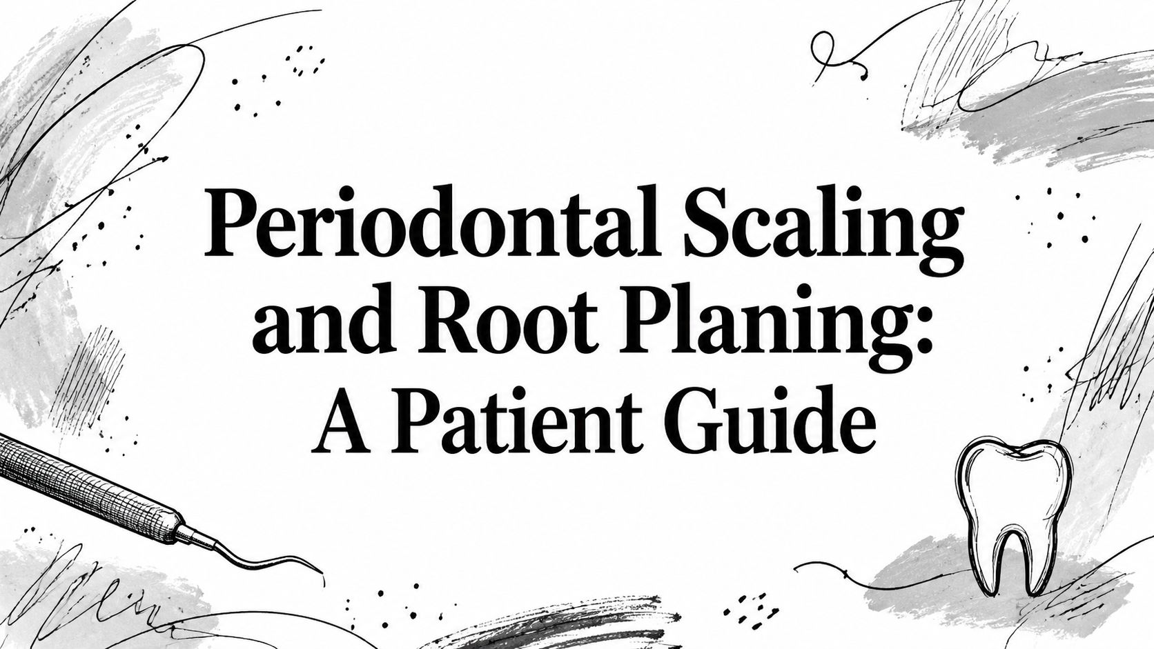 Periodontal Scaling and Root Planing: A Patient Guide