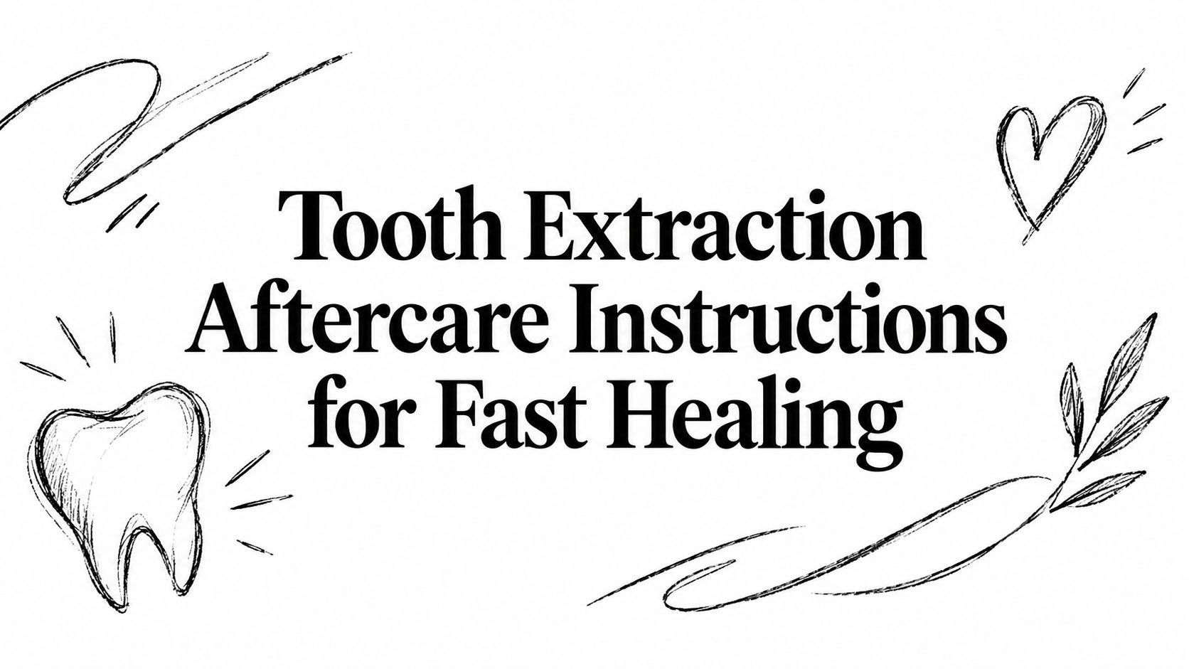 Tooth Extraction Aftercare Instructions for Fast Healing